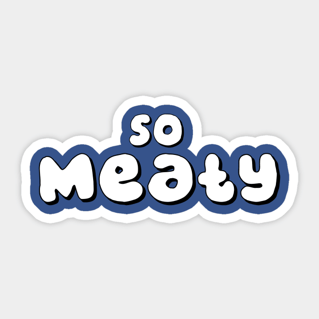 So Meaty Sticker by JasonLloyd